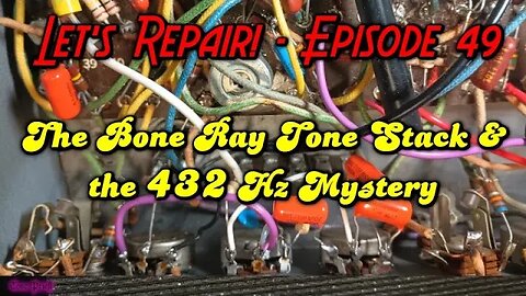 The Bone Ray Tone Stack & the 432 Hz Mystery - LET'S REPAIR! - EPISODE 49