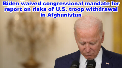 Biden waived congressional mandate for report on risks of U.S. troop withdrawal in Afghanistan -JTNN
