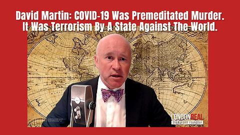 David Martin: COVID-19 Was Premeditated Murder. It Was Terrorism By A State Against The World.