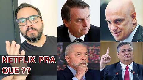 A queda do Lula/ A prisão do Bolsonaro/ A ameaça do Dino/ NETFLIX PRA QUE?