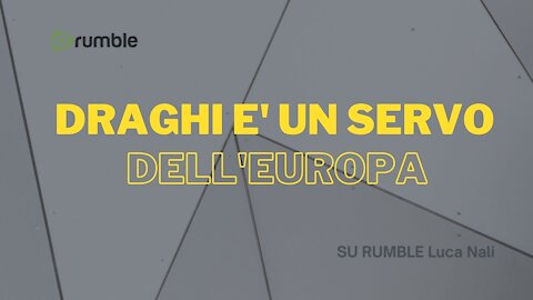 DRAGHI E' UN SERVO DELL'EUROPA