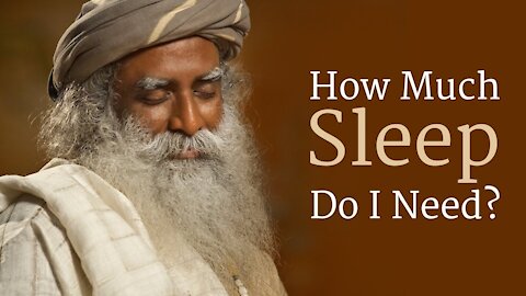 How Much Sleep Do I Need? | Sadhguru