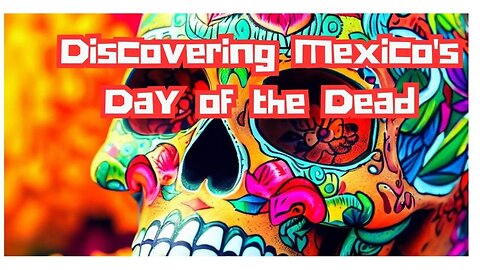 The Joyous Celebration of Life and Death: Discovering Mexico's Day of the Dead (Día de los Muertos)