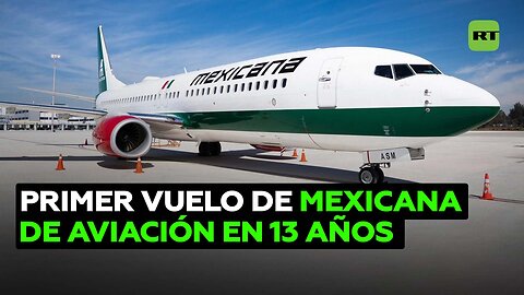 La reinaugurada Mexicana de Aviación realiza su primer vuelo tras 13 años sin operaciones