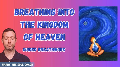 Breathing into The Kingdom Of Heaven - Guided Breathwork