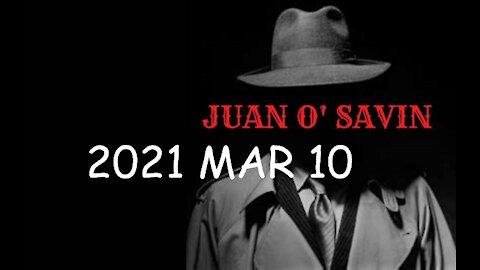 2021 MAR 10 Juan O Savin Updates what is coming, real soon. Hold on tight, it is going to get wild