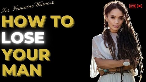 For FEMININE Winners: How to LOSE Your Man