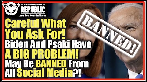 Careful What You Ask For! Biden And Psaki Have A BIG PROBLEM! May Be BANNED From All Social Media?!