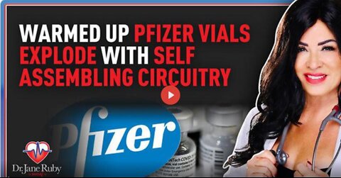 DR. JANE RUBY SHOW: LIVE: WARMED UP PFIZER VIALS EXPLODE WITH SELF ASSEMBLING CIRCUITRY