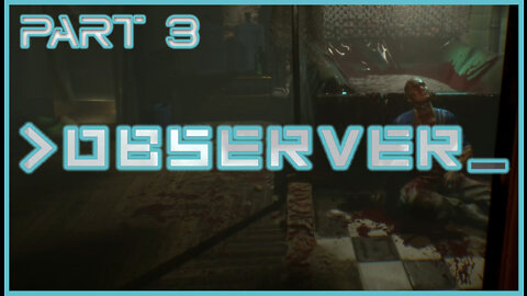 I Don't Wanna Be An Observer Anymore - Observer Pt 3 | Blind Playthrough | Gameplay