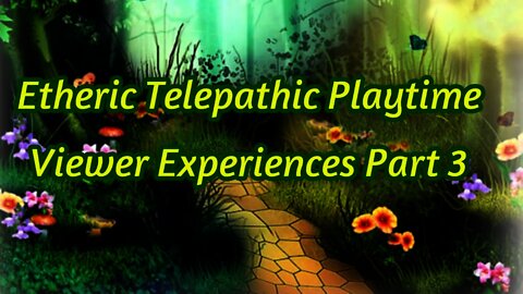 Etheric Telepathic Play Experiences Part 3
