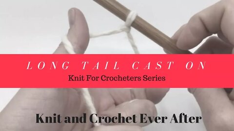 Long Tail Cast On For Beginners ~ Knit For Crocheters Series