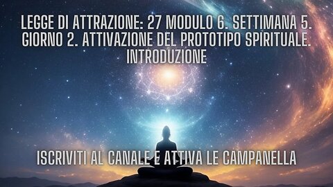 LEGGE DI ATTRAZIONE: 27 Modulo 6. Settimana 5. Giorno 2. Attivazione del Prototipo Spirituale. INTRO