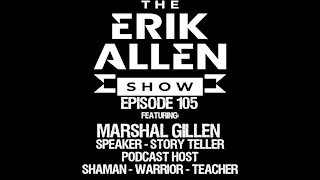 Ep. 105 - Marshal Gillen - Shaman - Storyteller - Law Of Attraction Coach - Podcast Host