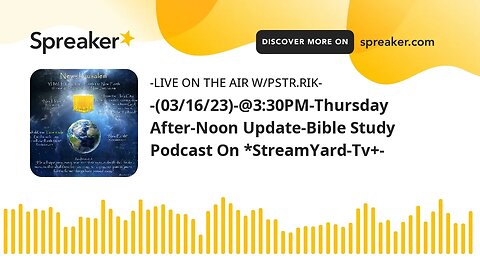 -(03/16/23)-@3:30PM-Thursday After-Noon Update-Bible Study Podcast On *StreamYard-Tv+-
