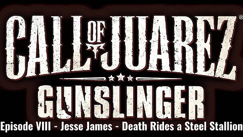 Call of Juarez - Gunslinger - Episode VIII - Jesse James - Death Rides a Steel Stallion