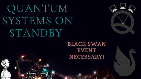 Quantum Systems on Standby, Black-Swan Event Necessary!