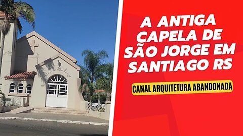 A ANTIGA CAPELA DE SÃO JORGE EM SANTIAGO RS