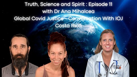 Episode 11 Truth, Science and Spirit: Global Covid Justice - Conversation With IOJ Costa Rica