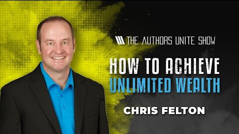 How To Achieve Unlimited Wealth | The Authors Unite Show - Chris Felton