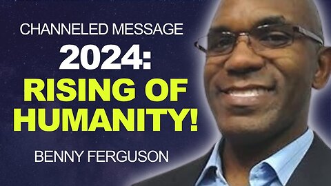2024 - BIG Changes for HUMANITY! | Benny Ferguson