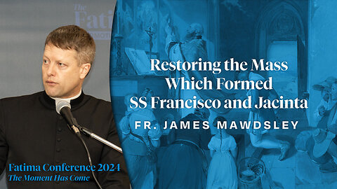 Restoring the Mass Which Formed SS Francisco and Jacinta by Fr. James Mawdsley | FC24 Dallas, TX