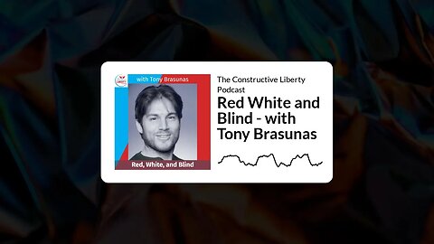 The Constructive Liberty Podcast - Red White and Blind - with Tony Brasunas