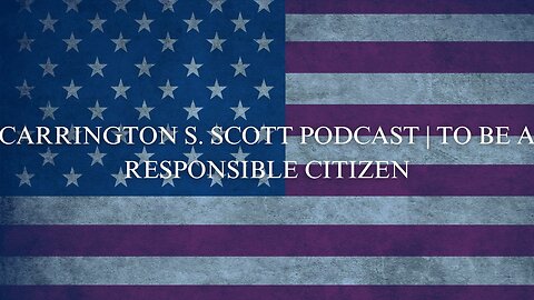 Carrington S. Scott Podcast | To Be a Responsible Citizen