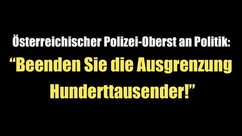 Österr. Polizei-Oberst an Politik: "Beenden Sie die Ausgrenzung Hunderttausender!" (21.01.2022)
