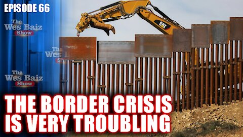 Ep.66 The Border Crisis Is Very Troubling