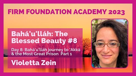 The Blessed Beauty #8: Bahá'u'lláh journey to 'Akká & the Most Great Prison Part 1