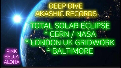 TOTAL SOLAR ECLIPSE * CERN / NASA * LONDON UK GRID UPDATE * DEEP DIVE AKASHIC RECORDS