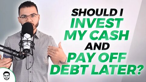 Should I Invest My Cash & Pay Off Debt Later?