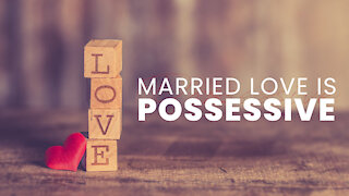 Love Will Keep Us Together: Married Love Is Possessive