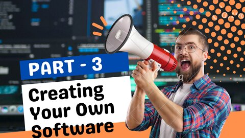 3 Creating Your Own Software ... PART - 3 .. FULL & FREE COURSE 2022