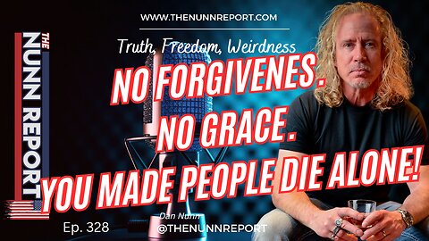 Ep 328 No Forgiveness. No Grace. You Made People Die Alone! | The Nunn Report w/ Dan Nunn
