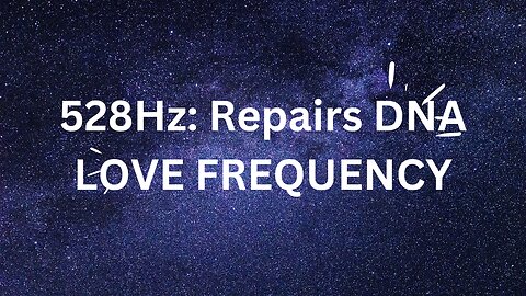 528Hz: Love Frequency, Repairs DNA, Music for Stress Relief, Relaxing Music, Meditation Music