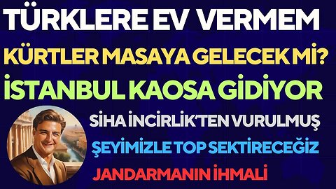 Türklere Ev Vermem /İstanbul Kaos Senaryoları /Kürtler Masaya Gelecek mi? /İncirlik ve SİHA