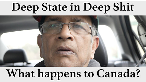 Deep State is in Deep Shit - What happens to Canada?