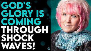 KAT KERR: GOD’S GLORY IS COMING THROUGH SHOCK WAVES!