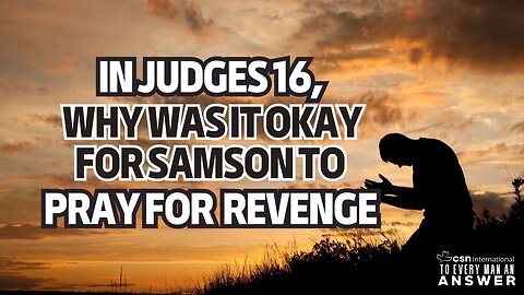 In Judges 16, Why Was it Okay for Samson to Pray for Revenge?