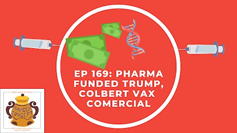 EP 169: Pharma Funded Trump, Colbert Vax Commercial