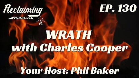 Reclaiming the Faith Podcast 130 - Wrath with Charles Cooper