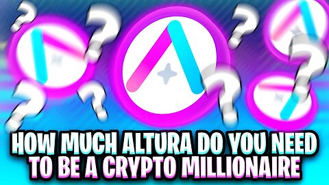 HOW MUCH ALTURA DO YOU NEED TO BE A CRYPTO MILLIONAIRE