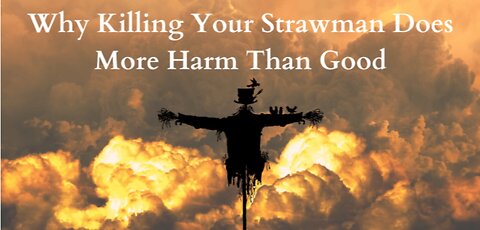 Why Destroying Or ‘Wiping Out’ Your Strawman Does More Harm Than Good