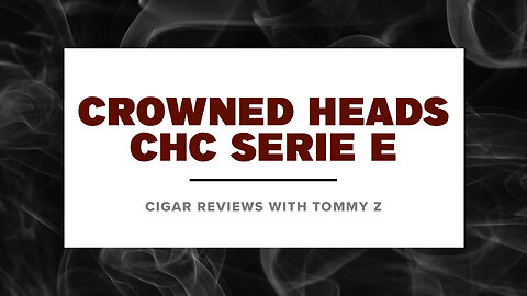 Crowned Heads CHC Serie E Review with Tommy Z