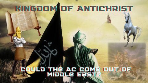Kingdom of Antichrist (Could the AC Come Out of Middle East?)