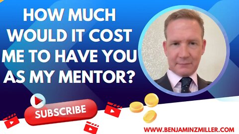 How much would it cost me to have you as my mentor?