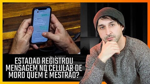 ESTADÃO REGISTROU Mensagem no celular de Moro quem é MESTRÃO?