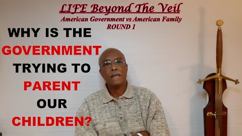 WHY IS THE GOVERNMENT TRYING TO PARENT OUR KIDS?